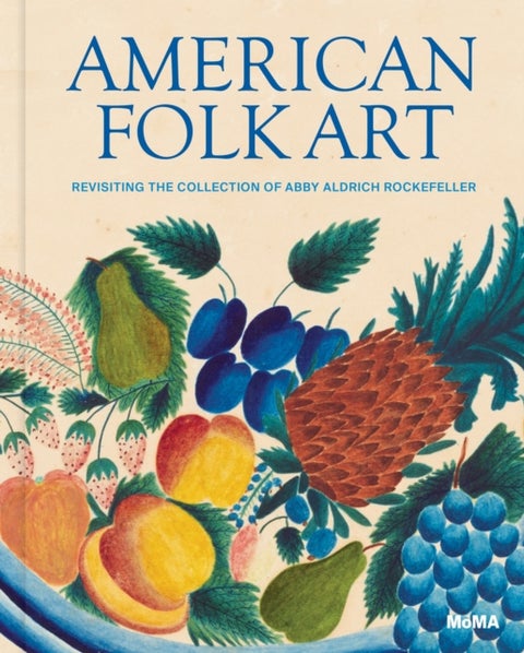 American Folk Art - Revisiting the Collection of Abby Aldrich Rockefeller