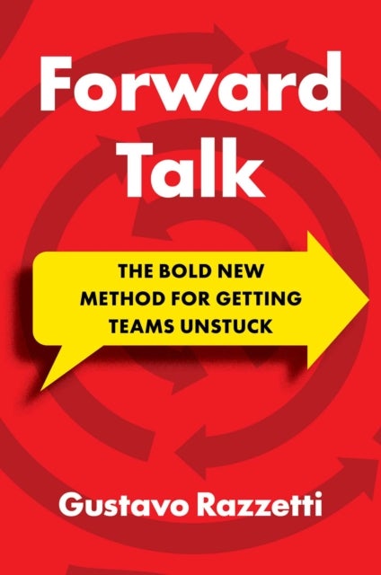 Forward Talk - The Bold New Method For Getting Teams Unstuck