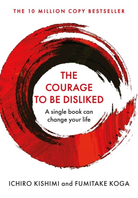 The Courage To Be Disliked - The life changing multi-million copy global bestseller