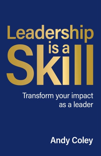 Leadership is a Skill - Transform your impact as a leader
