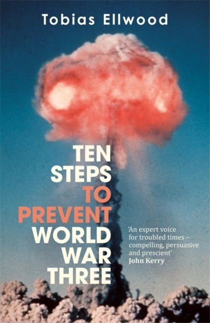 Ten Steps to Prevent World War Three - 'FRESH, PROVOCATIVE AND TERRIFYING' - RORY STEWART