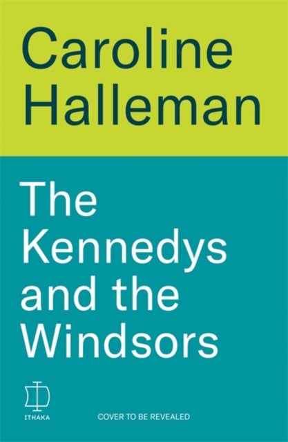 The Kennedys and the Windsors - The Story of Two Dynasties, One Born, One Made