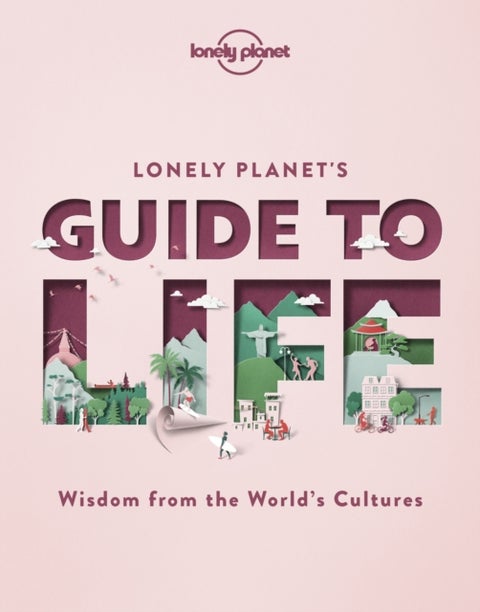 Lonely Planet's Guide to Life - Cultural Pearls of Wisdom & Lessons from 86 Countries , Eat Like the French , Live Mindfully like the Scandinavians