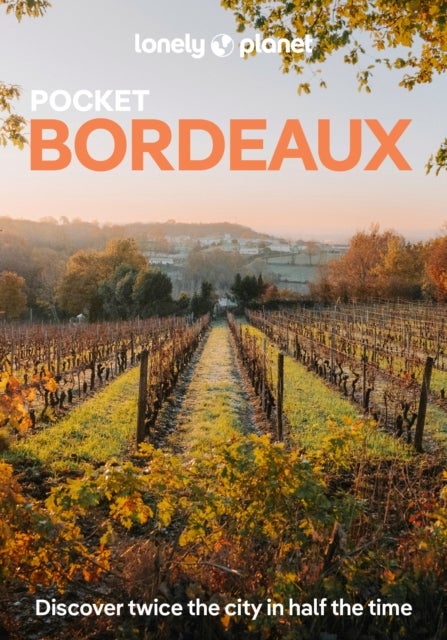 Lonely Planet Pocket Bordeaux - Discover Twice the City in Half the Time , Top Sights , Maps & Walking Tours , Covers Place de la Bourse, Les Puces de St-Michel, Jardin Public and more