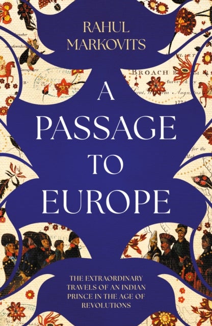 A Passage to Europe - The Extraordinary Travels of an Indian Prince in the Age of Revolutions
