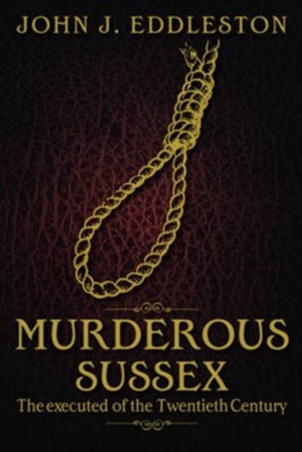 Murderous Sussex - The Executed of the Twentieth Century