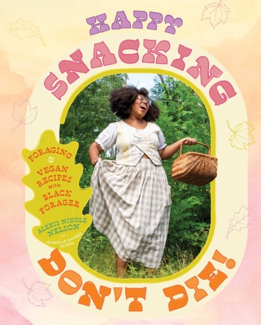 Happy Snacking, Don't Die! - Foraging and Vegan Recipes with Black Forager (A Cookbook)