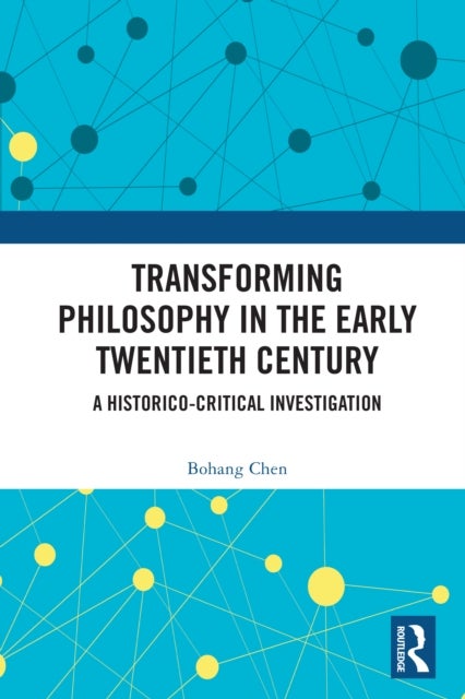 Transforming Philosophy in the Early Twentieth Century - A Historico-Critical Investigation