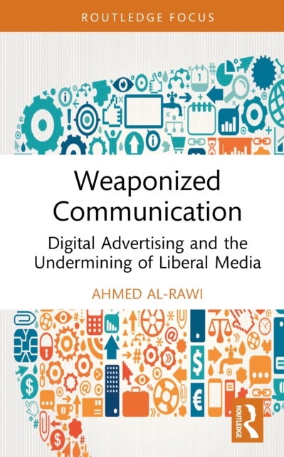 Weaponized Communication - Digital Advertising and the Undermining of Liberal News Media