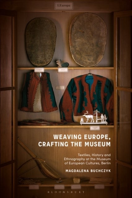 Weaving Europe, Crafting the Museum - Textiles, history and ethnography at the Museum of European Cultures, Berlin