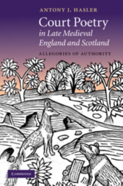 Court Poetry in Late Medieval England and Scotland - Allegories of Authority
