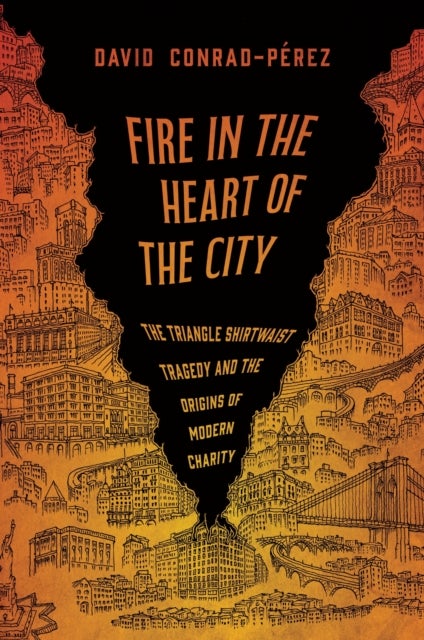 Fire in the Heart of the City - The Triangle Shirtwaist Tragedy and the Origins of Modern Charity
