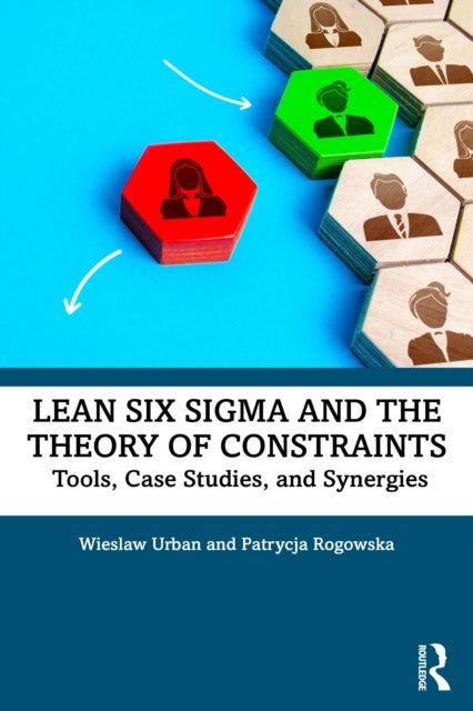 Lean Six Sigma and the Theory of Constraints - Tools, Case Studies, and Synergies