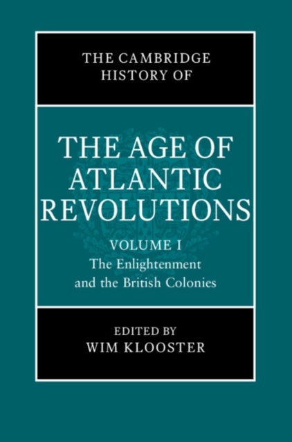 The Cambridge History of the Age of Atlantic Revolutions: Volume 1, The Enlightenment and the British Colonies