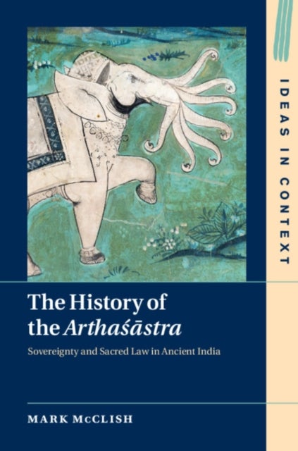 The History of the Arthasastra - Sovereignty and Sacred Law in Ancient India
