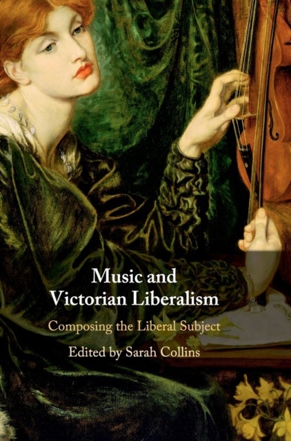 Music and Victorian Liberalism - Composing the Liberal Subject