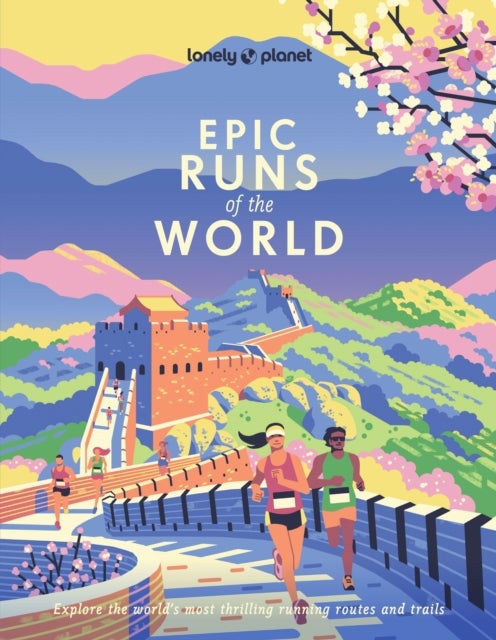 Lonely Planet Epic Runs of the World - 200 Thrilling Routes & Trails , Expert Travel Tips & Maps , Easy & Challenging Adventures , Running Stories from Athletes