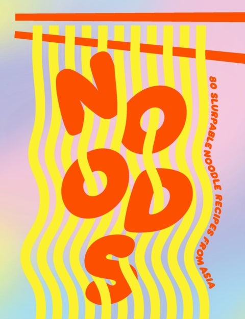 Noods - 80 slurpable noodle recipes from Asia