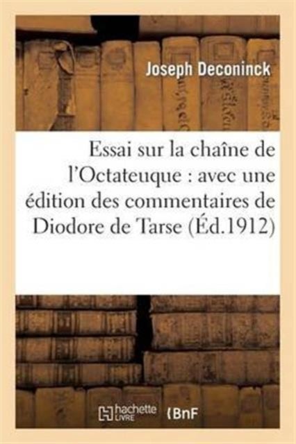 Essai Sur La Cha?ne de l'Octateuque: Avec Une ?dition Des Commentaires de Diodore de Tarse - Qui s'y Trouvent Contenus