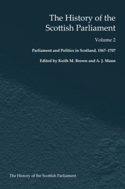 The History of the Scottish Parliament - Parliament and Politics in Scotland, 1567 to 1707