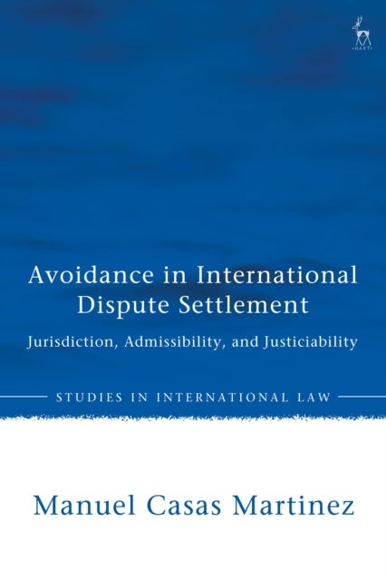 Avoidance in International Dispute Settlement - Jurisdiction, Admissibility, and Justiciability
