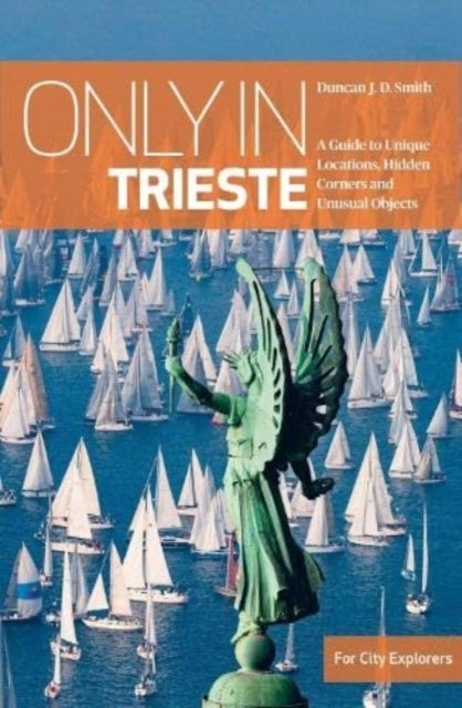 Only in Trieste - A Guide to Unique Locations, Hidden Corners and Unusual Objects