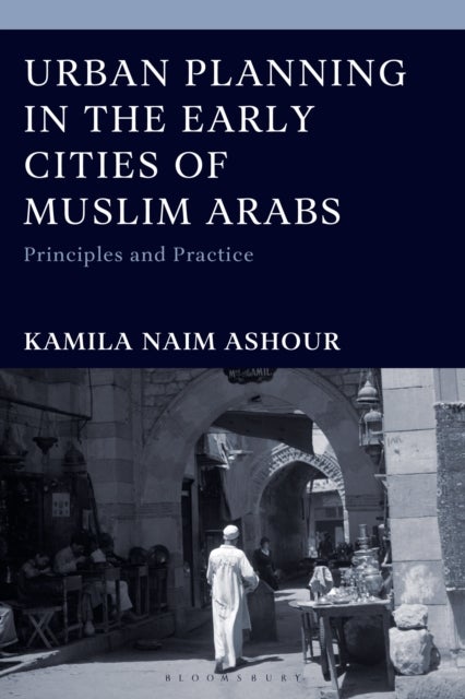 Urban Planning in the Early Cities of Muslim Arabs - Principles and Practice