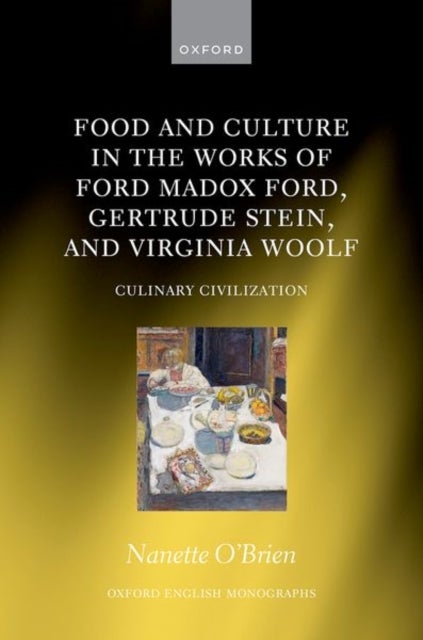 Food and Culture in the Works of Ford Madox Ford, Gertrude Stein, and Virginia Woolf - Culinary Civilization