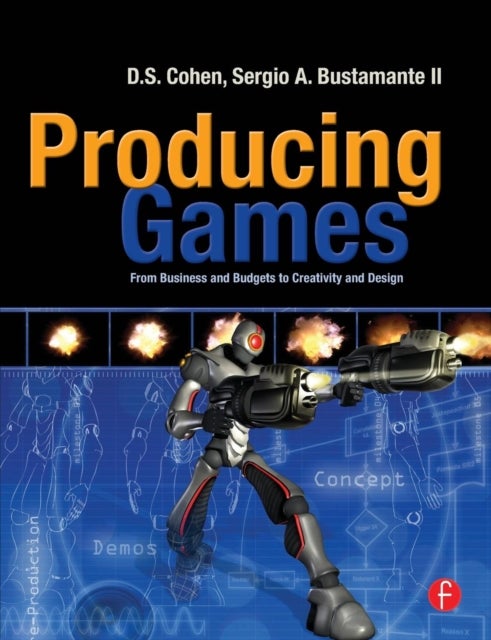 Producing Games - From Business and Budgets to Creativity and Design