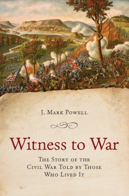 Witness to War - The Story of the Civil War Told By Those Who Lived It