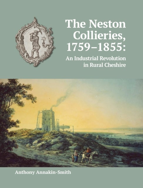 The Neston Collieries, 1759-1855 - An Industrial Revolution in Rural Cheshire