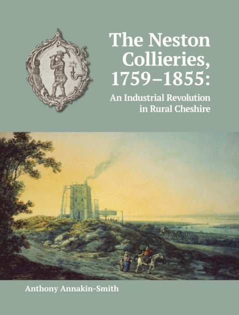 The Neston Collieries, 1759-1855 - An Industrial Revolution in Rural Cheshire