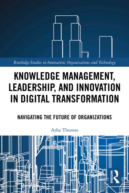 Knowledge Management, Leadership, and Innovation in Digital Transformation - Navigating the Future of Organizations