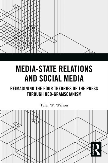 Media-State Relations and Social Media - Reimagining the Four Theories of the Press through Neo-Gramscianism