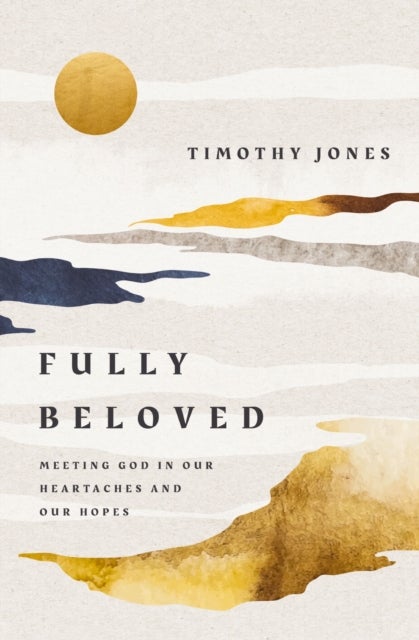 Fully Beloved - Meeting God in Our Heartaches and Our Hopes