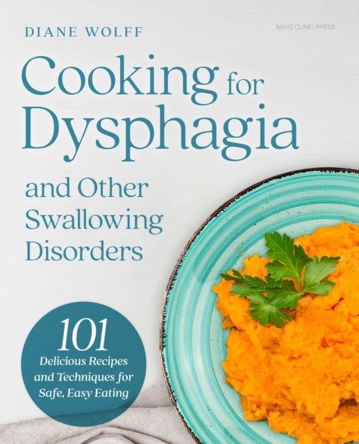 Cooking for Dysphagia and Other Swallowing Disorders - 101 Delicious Recipes and Techniques for Safe, Easy Eating