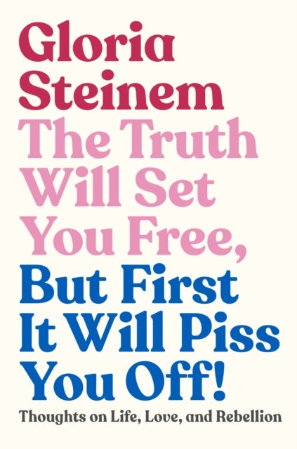 The Truth Will Set You Free, But First It Will Piss You Off! - Thoughts on Life, Love, and Rebellion