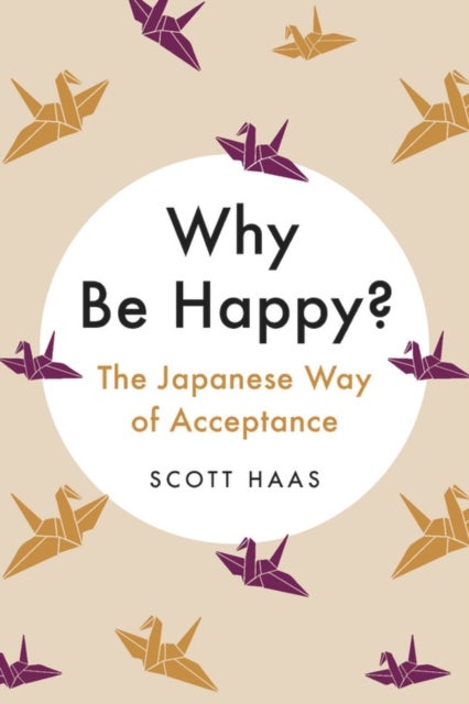 Why Be Happy? - The Japanese Way of Acceptance