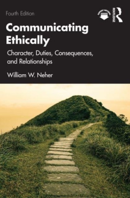 Communicating Ethically - Character, Duties, Consequences, and Relationships