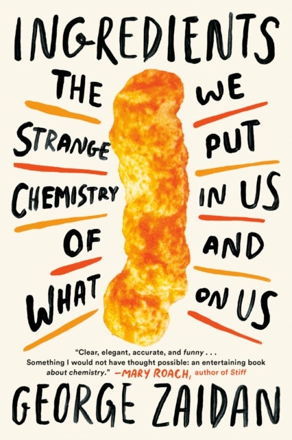 Ingredients - The Strange Chemistry of What We Put in Us and on Us