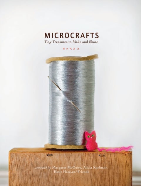Microcrafts - Tiny Treasures to Make and Share