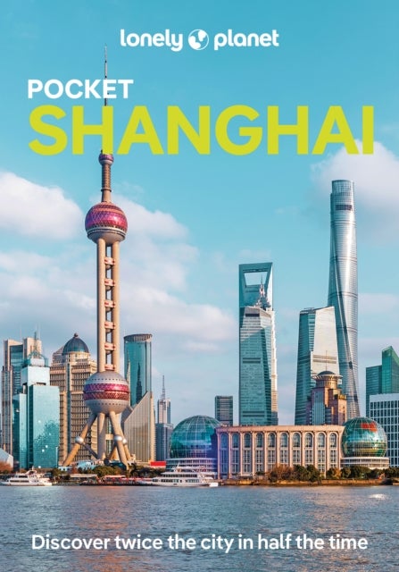 Lonely Planet Pocket Shanghai - Discover Twice the City in Half the Time , Top Sights , Maps & Walking Tours , Covers The Bund, People's Square, Old Town and more