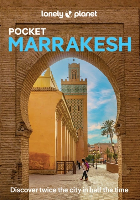 Lonely Planet Pocket Marrakesh - Discover Twice the City in Half the Time , Top Sights , Maps & Walking Tours , Covers Djemaa El Fna, Koutoubia Mosque, Bahia Palace and more