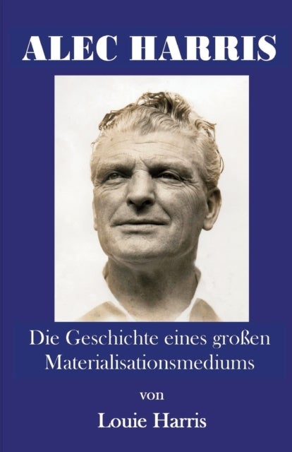 Alec Harris - Die Geschichte Eines Groben Materialisationsmediums