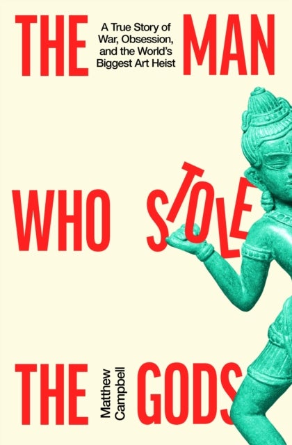 The Man Who Stole the Gods - A True Story of War, Obsession, and the World's Biggest Art Heist