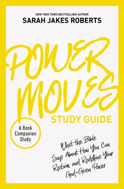Power Moves Study Guide - What the Bible Says About How You Can Reclaim and Redefine Your God-Given Power