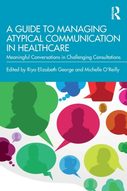 A Guide to Managing Atypical Communication in Healthcare - Meaningful Conversations in Challenging Consultations