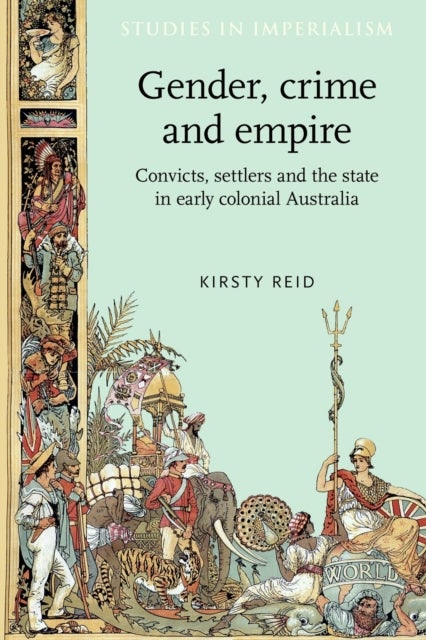 Gender, crime and empire - Convicts, settlers and the state in early colonial Australia