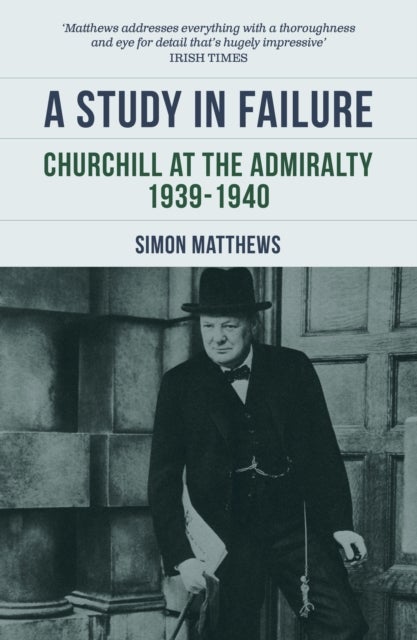 A Study in Failure - Churchill at the Admiralty, 1939-1940