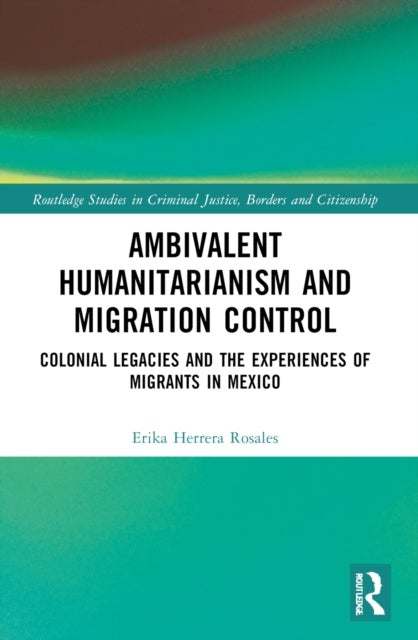 Ambivalent Humanitarianism and Migration Control - Colonial legacies and the Experiences of Migrants in Mexico